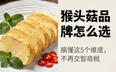 猴头菇品牌怎么选？搞懂这5个维度，不再交智商税